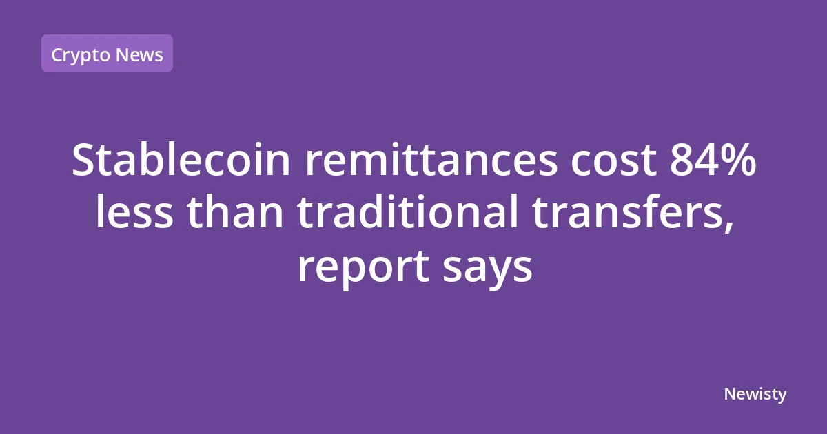 Stablecoin remittances cost 84% less than traditional transfers, report says