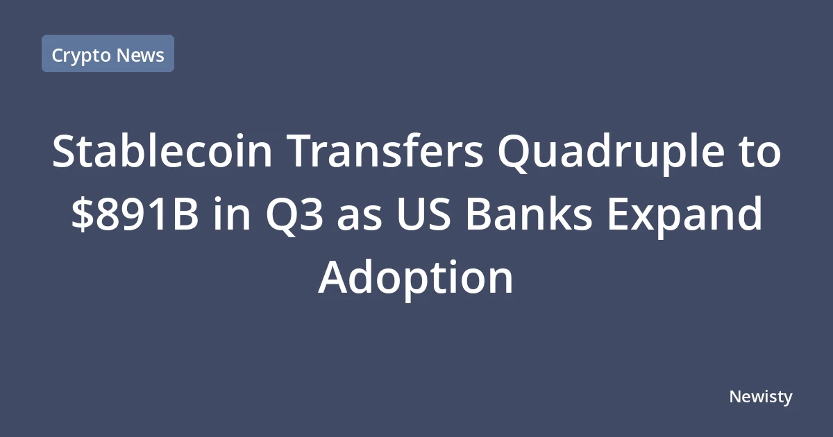 Stablecoin Transfers Quadruple to $891B in Q3 as US Banks Expand Adoption