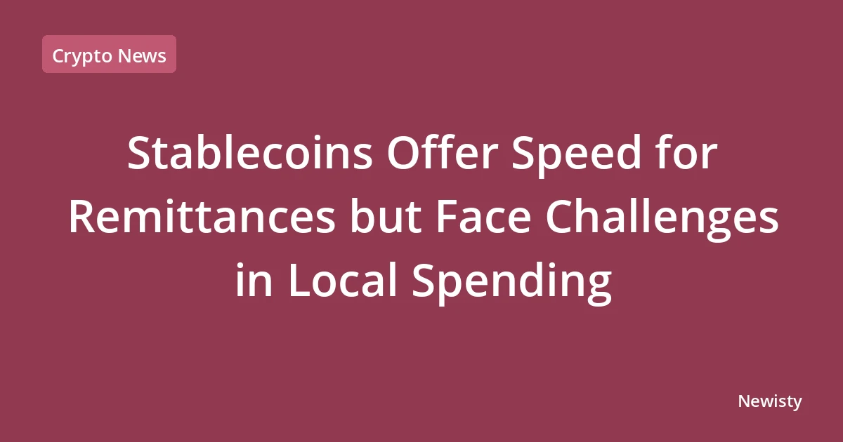 Stablecoins Offer Speed for Remittances but Face Challenges in Local Spending