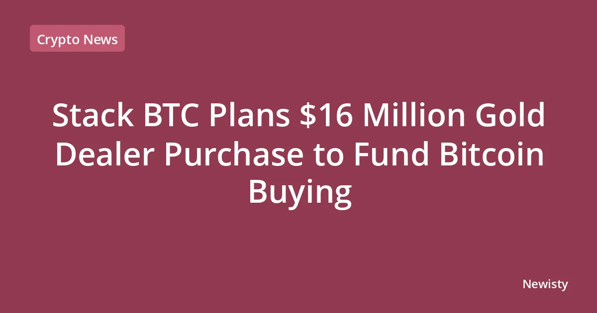 Stack BTC Plans $16 Million Gold Dealer Purchase to Fund Bitcoin Buying
