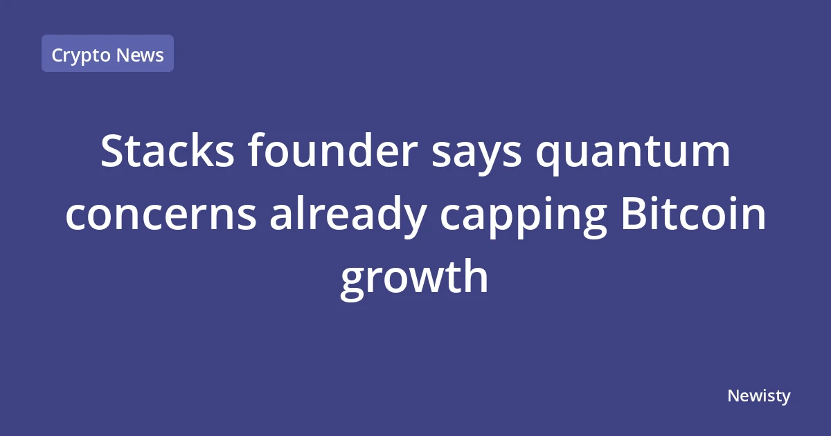 Stacks founder says quantum concerns already capping Bitcoin growth