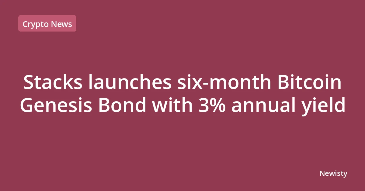 Stacks launches six‑month Bitcoin Genesis Bond with 3% annual yield