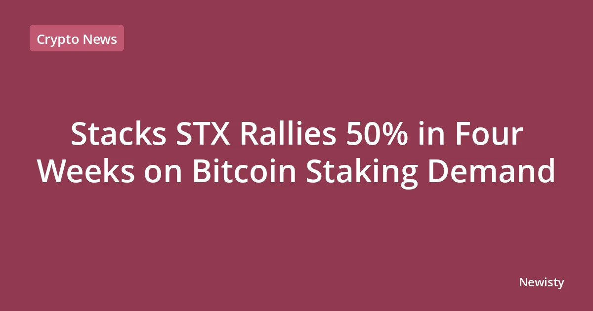 Stacks STX Rallies 50% in Four Weeks on Bitcoin Staking Demand
