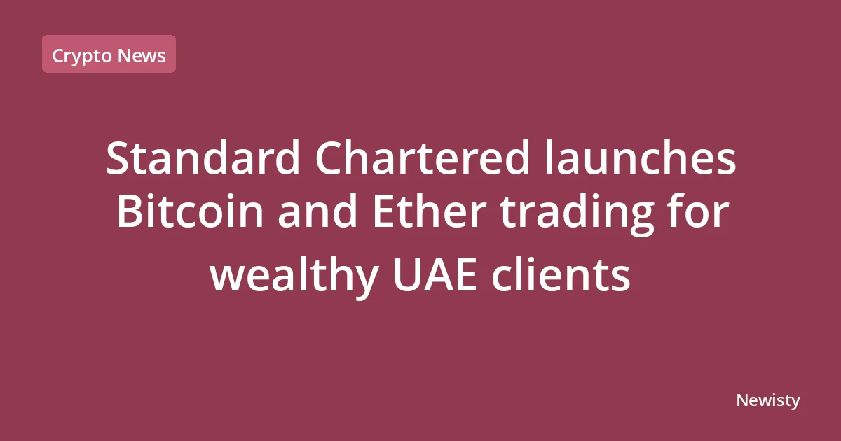Standard Chartered launches Bitcoin and Ether trading for wealthy UAE clients