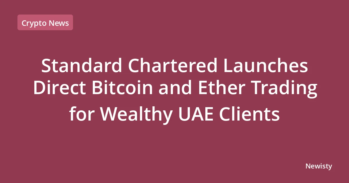 Standard Chartered Launches Direct Bitcoin and Ether Trading for Wealthy UAE Clients