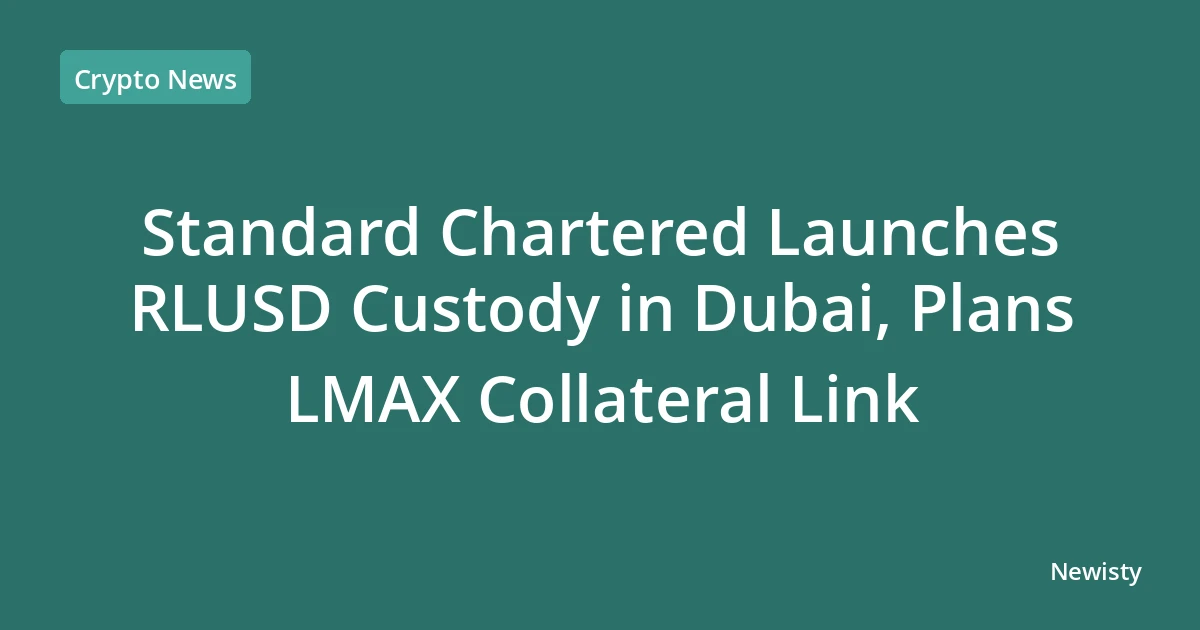 Standard Chartered Launches RLUSD Custody in Dubai, Plans LMAX Collateral Link