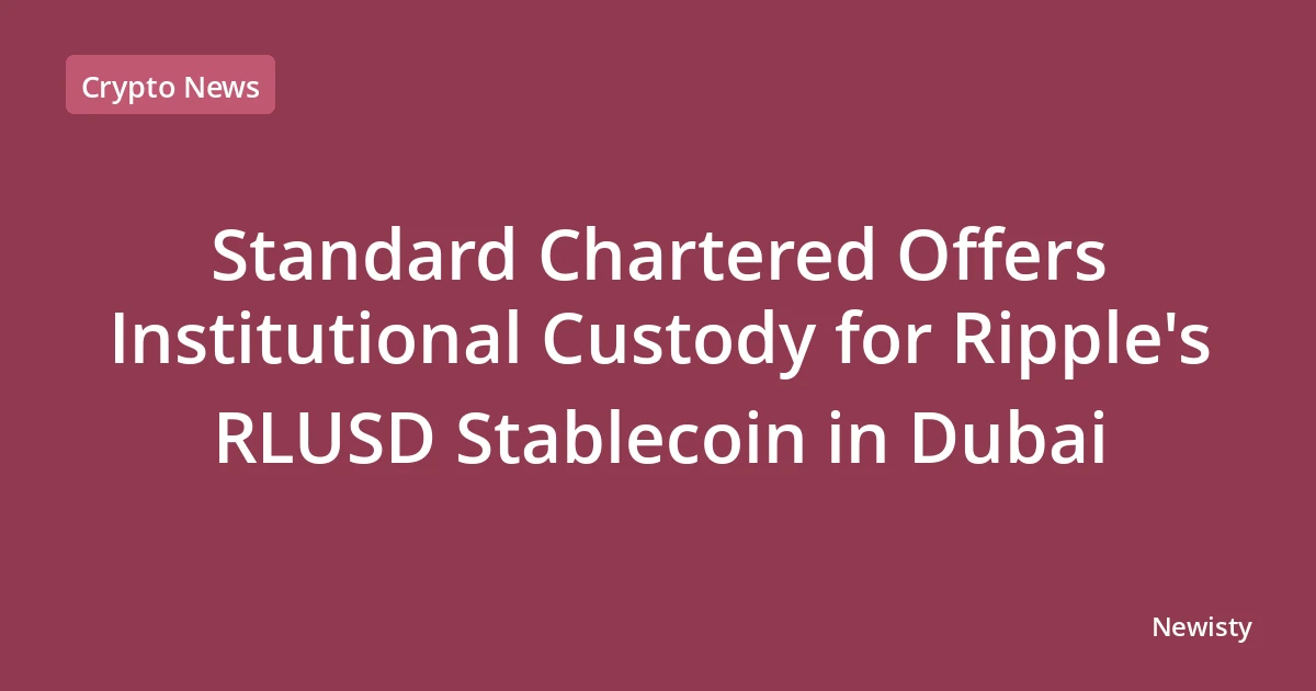 Standard Chartered Offers Institutional Custody for Ripple's RLUSD Stablecoin in Dubai