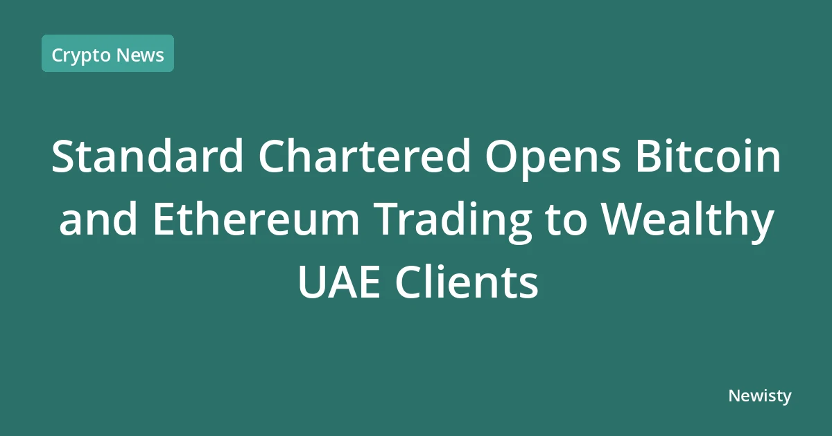 Standard Chartered Opens Bitcoin and Ethereum Trading to Wealthy UAE Clients