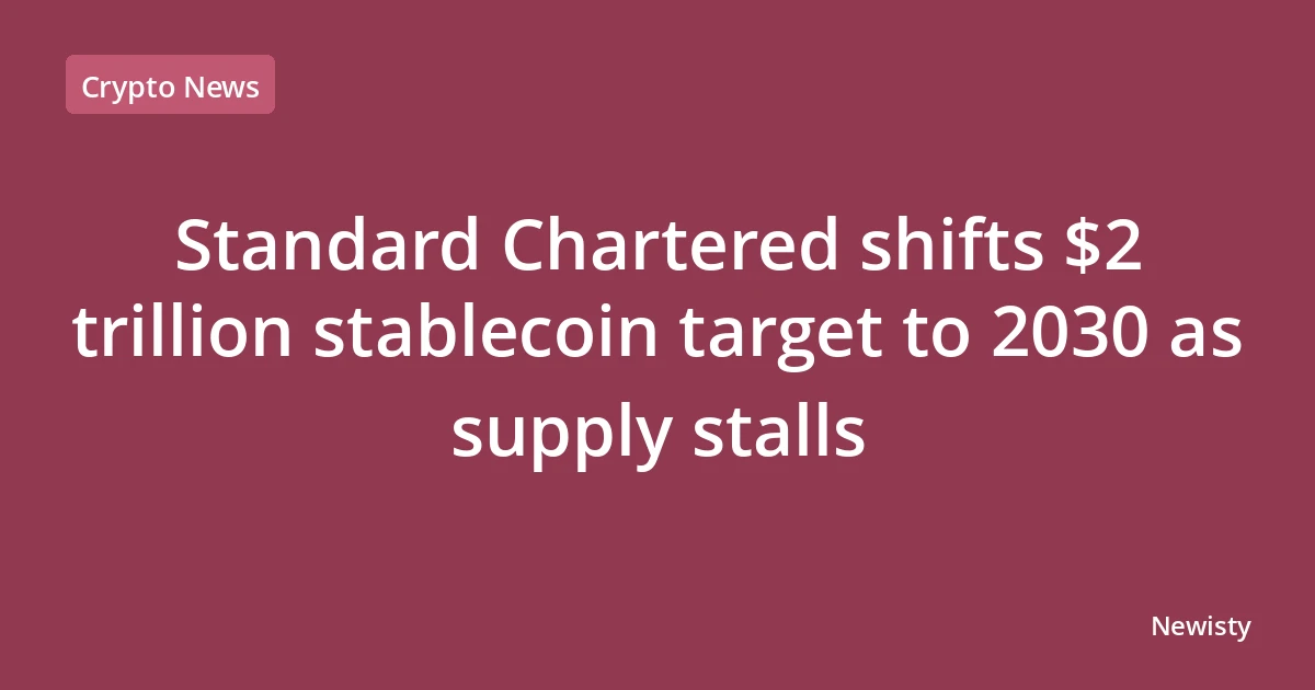 Standard Chartered shifts $2 trillion stablecoin target to 2030 as supply stalls