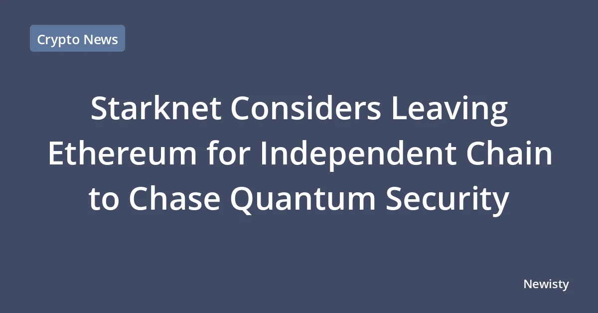 Starknet Considers Leaving Ethereum for Independent Chain to Chase Quantum Security
