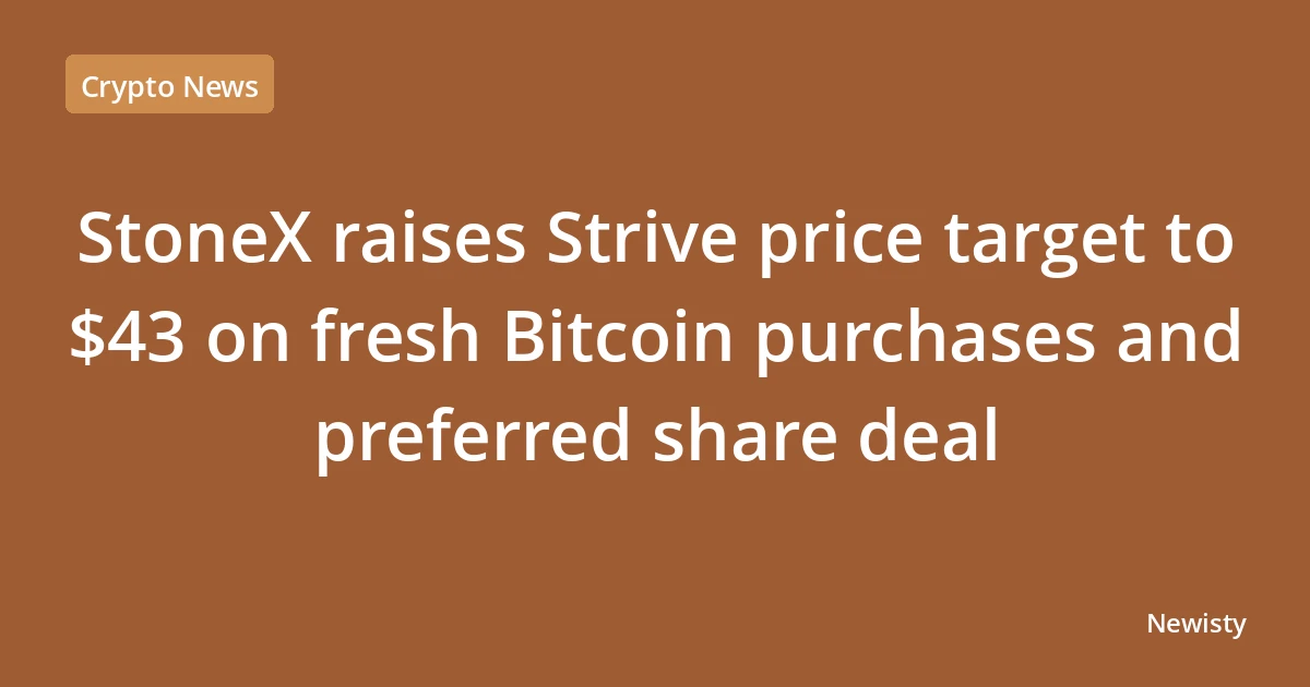 StoneX raises Strive price target to $43 on fresh Bitcoin purchases and preferred share deal