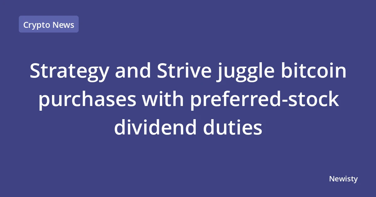 Strategy and Strive juggle bitcoin purchases with preferred‑stock dividend duties