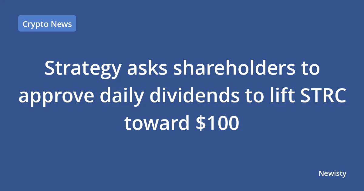 Strategy asks shareholders to approve daily dividends to lift STRC toward $100