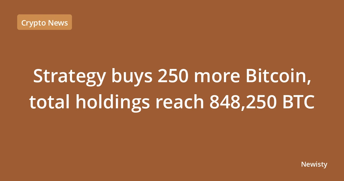 Strategy buys 250 more Bitcoin, total holdings reach 848,250 BTC