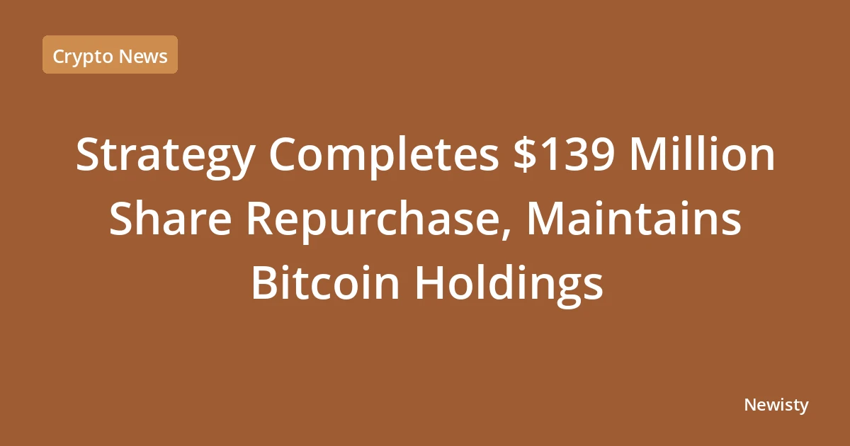 Strategy Completes $139 Million Share Repurchase, Maintains Bitcoin Holdings
