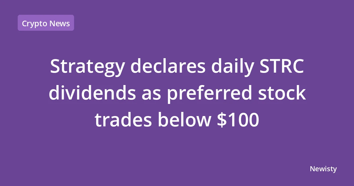 Strategy declares daily STRC dividends as preferred stock trades below $100