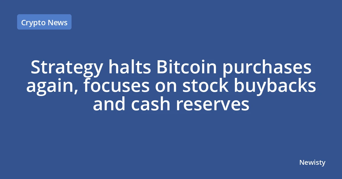 Strategy halts Bitcoin purchases again, focuses on stock buybacks and cash reserves