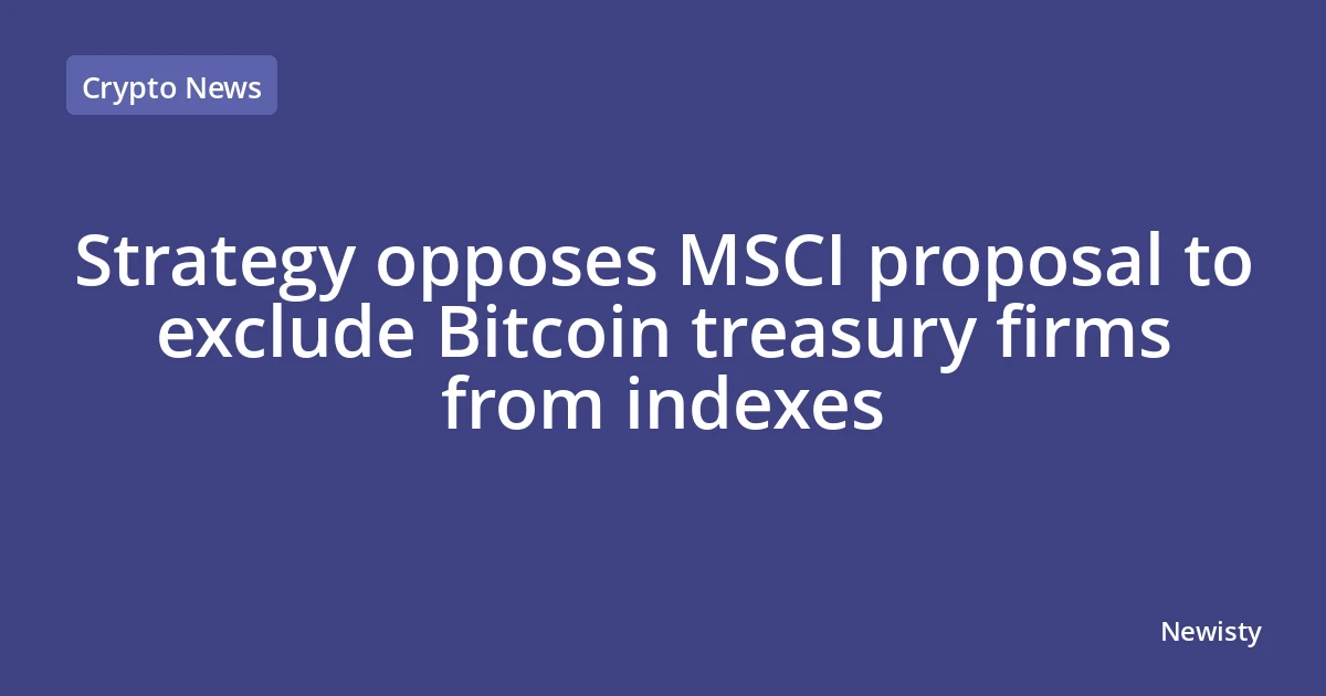 Strategy opposes MSCI proposal to exclude Bitcoin treasury firms from indexes