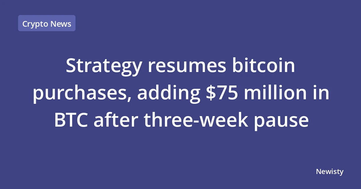 Strategy resumes bitcoin purchases, adding $75 million in BTC after three-week pause