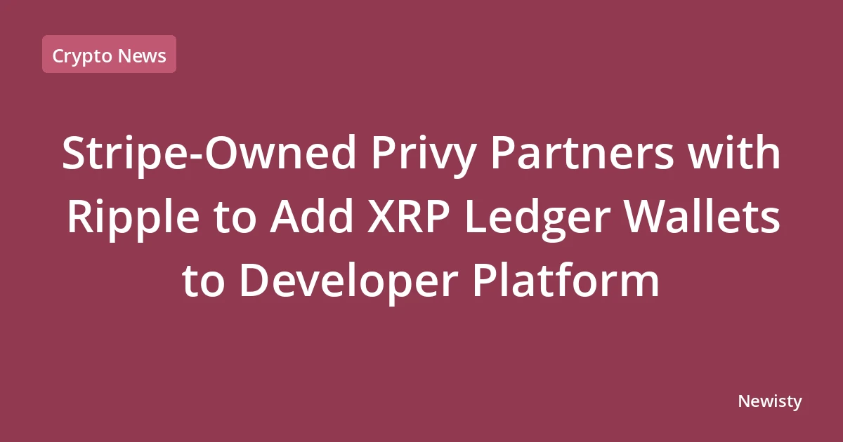 Stripe-Owned Privy Partners with Ripple to Add XRP Ledger Wallets to Developer Platform