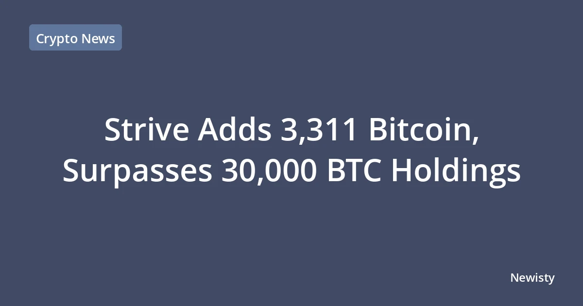 Strive Adds 3,311 Bitcoin, Surpasses 30,000 BTC Holdings