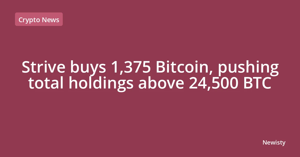 Strive buys 1,375 Bitcoin, pushing total holdings above 24,500 BTC