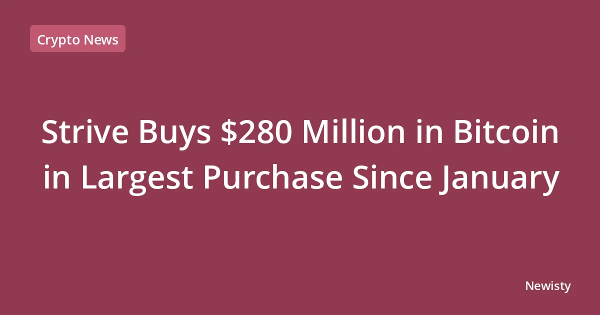 Strive Buys $280 Million in Bitcoin in Largest Purchase Since January