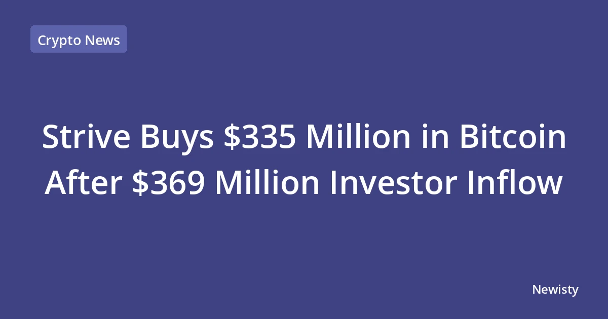 Strive Buys $335 Million in Bitcoin After $369 Million Investor Inflow