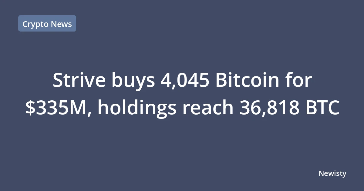 Strive buys 4,045 Bitcoin for $335M, holdings reach 36,818 BTC