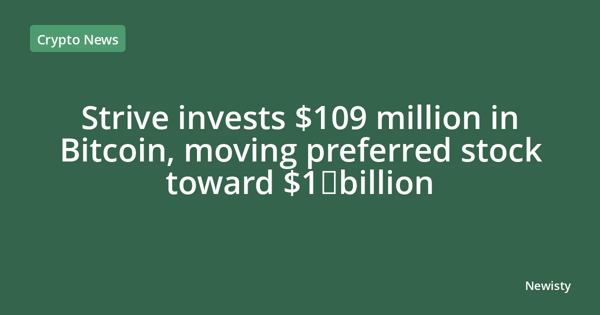 Strive invests $109 million in Bitcoin, moving preferred stock toward $1 billion