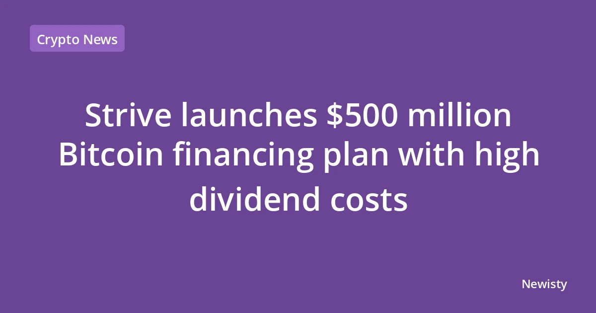 Strive launches $500 million Bitcoin financing plan with high dividend costs