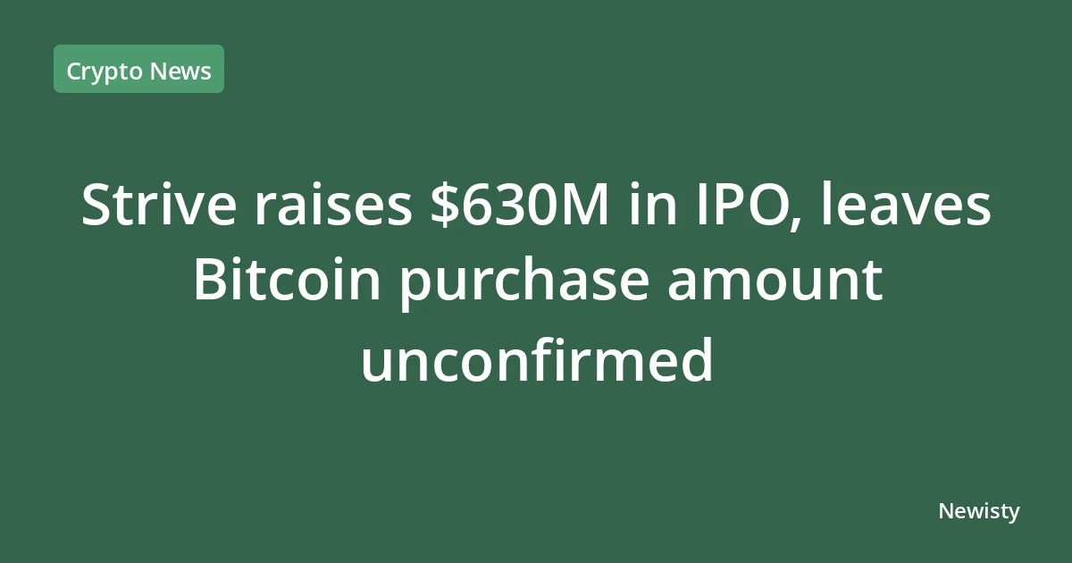 Strive raises $630M in IPO, leaves Bitcoin purchase amount unconfirmed