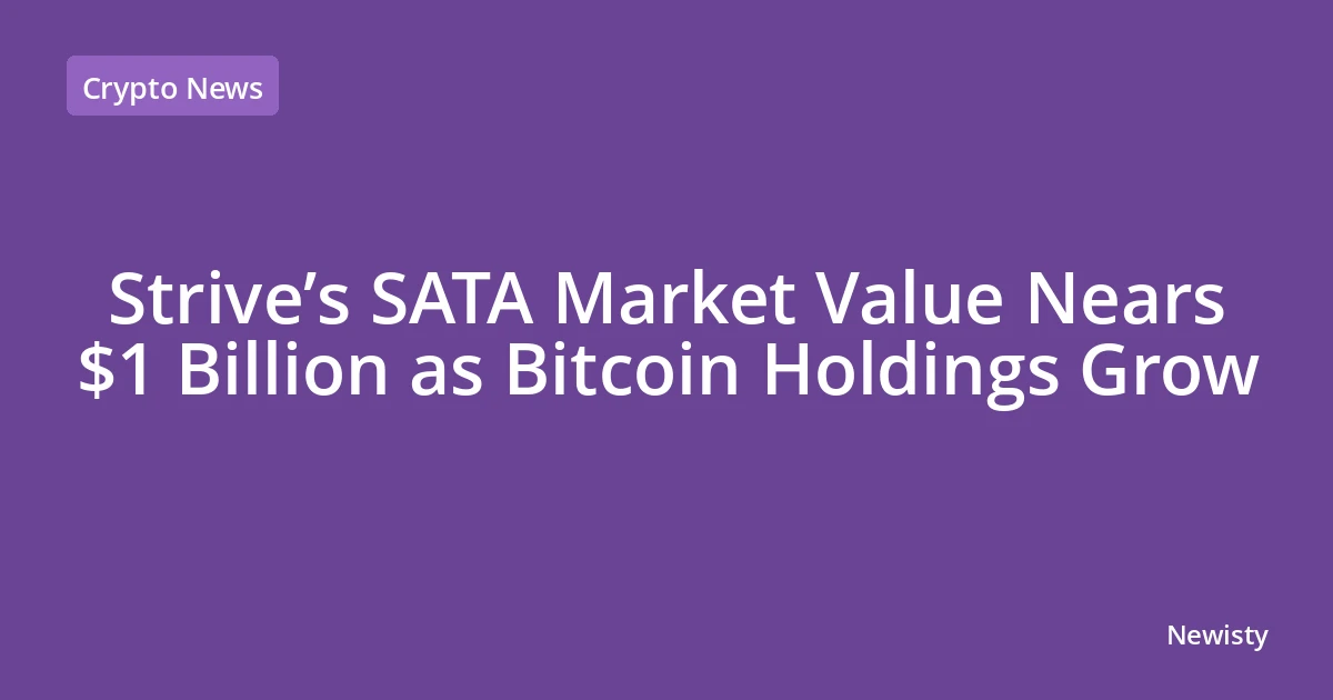 Strive’s SATA Market Value Nears $1 Billion as Bitcoin Holdings Grow
