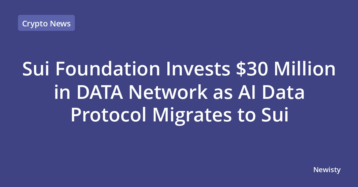 Sui Foundation Invests $30 Million in DATA Network as AI Data Protocol Migrates to Sui
