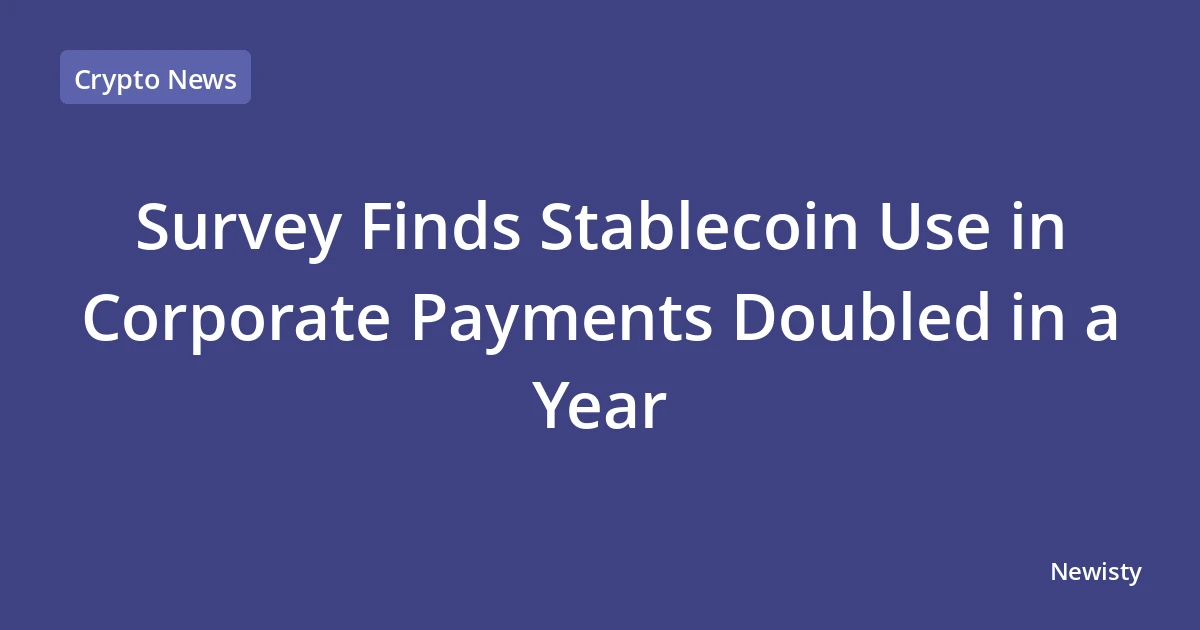 Survey Finds Stablecoin Use in Corporate Payments Doubled in a Year