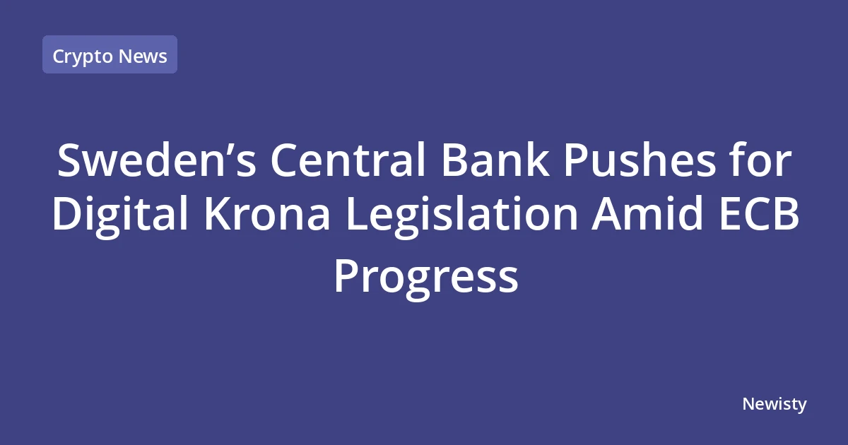 Sweden’s Central Bank Pushes for Digital Krona Legislation Amid ECB Progress
