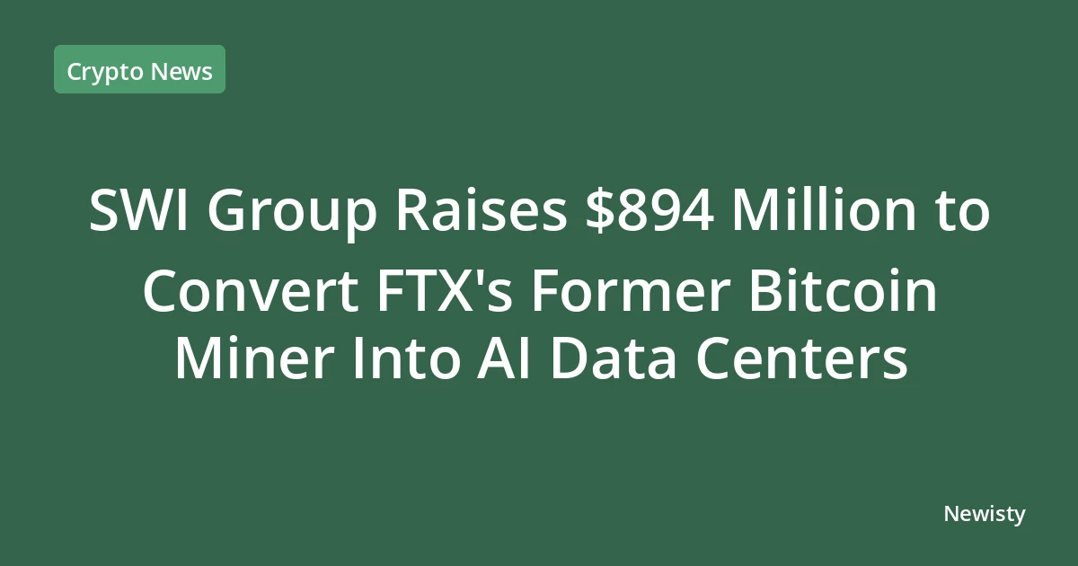 SWI Group Raises $894 Million to Convert FTX's Former Bitcoin Miner Into AI Data Centers