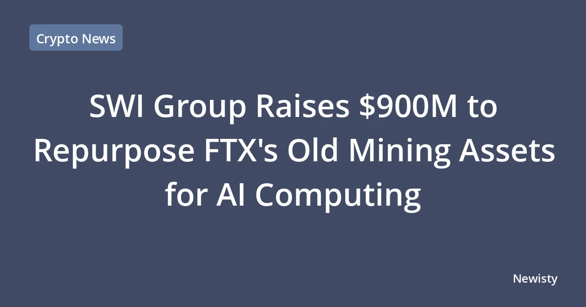 SWI Group Raises $900M to Repurpose FTX's Old Mining Assets for AI Computing