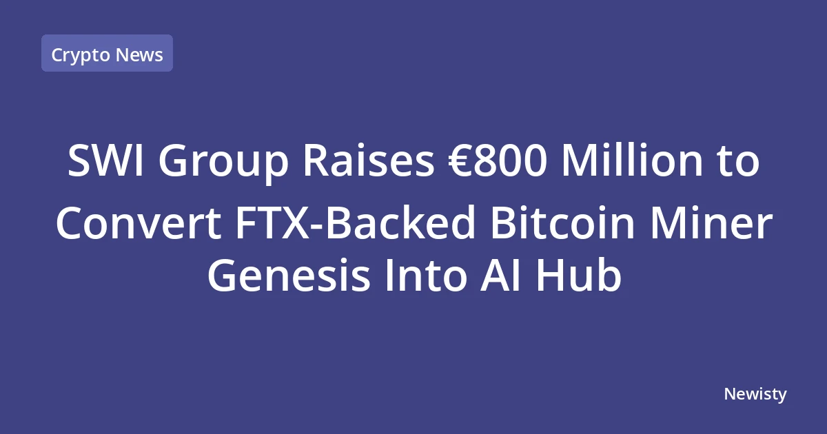SWI Group Raises €800 Million to Convert FTX-Backed Bitcoin Miner Genesis Into AI Hub