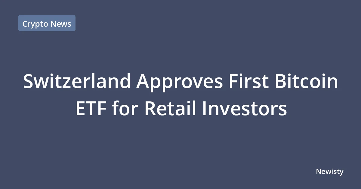 Switzerland Approves First Bitcoin ETF for Retail Investors