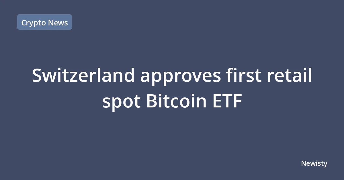 Switzerland approves first retail spot Bitcoin ETF