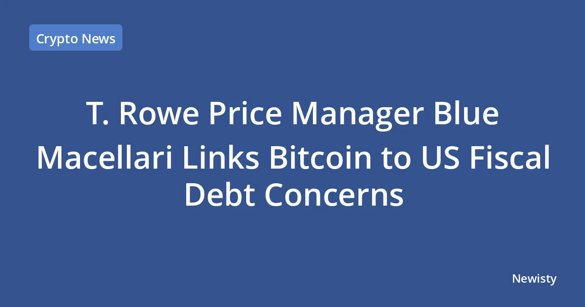 T. Rowe Price Manager Blue Macellari Links Bitcoin to US Fiscal Debt Concerns