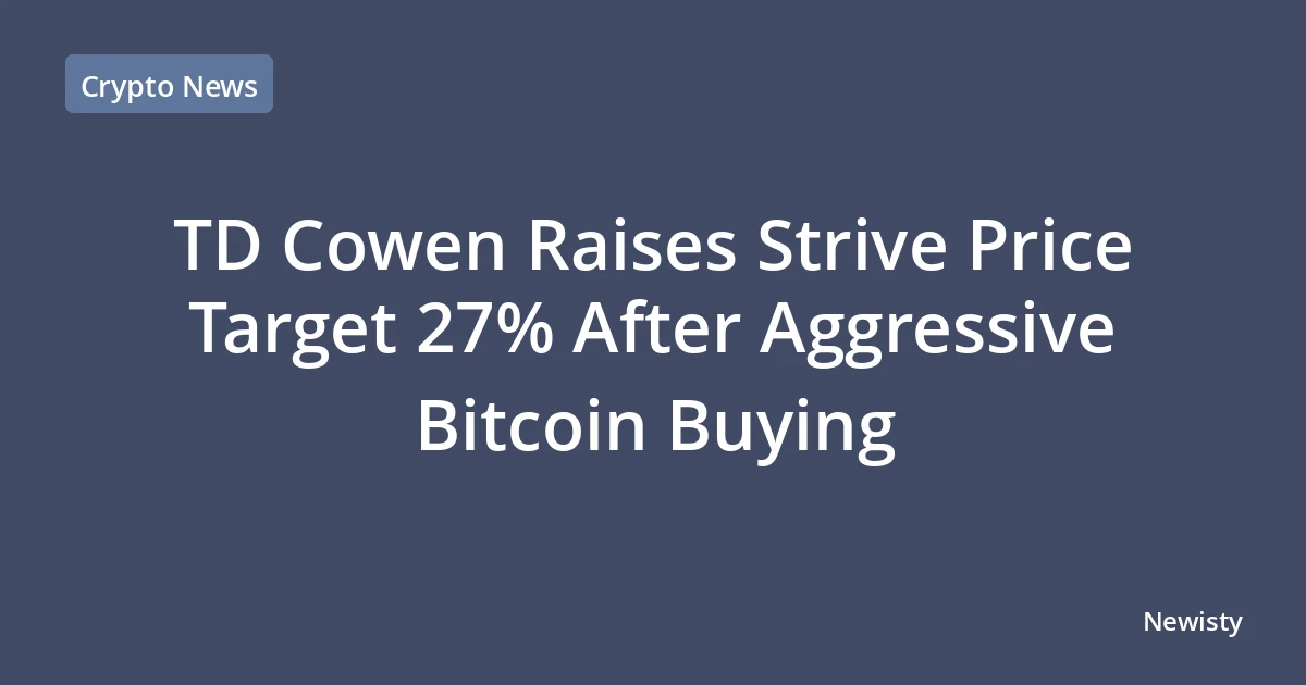 TD Cowen Raises Strive Price Target 27% After Aggressive Bitcoin Buying