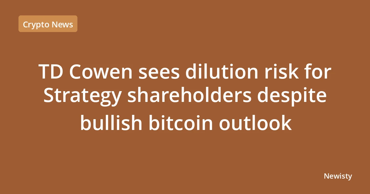 TD Cowen sees dilution risk for Strategy shareholders despite bullish bitcoin outlook