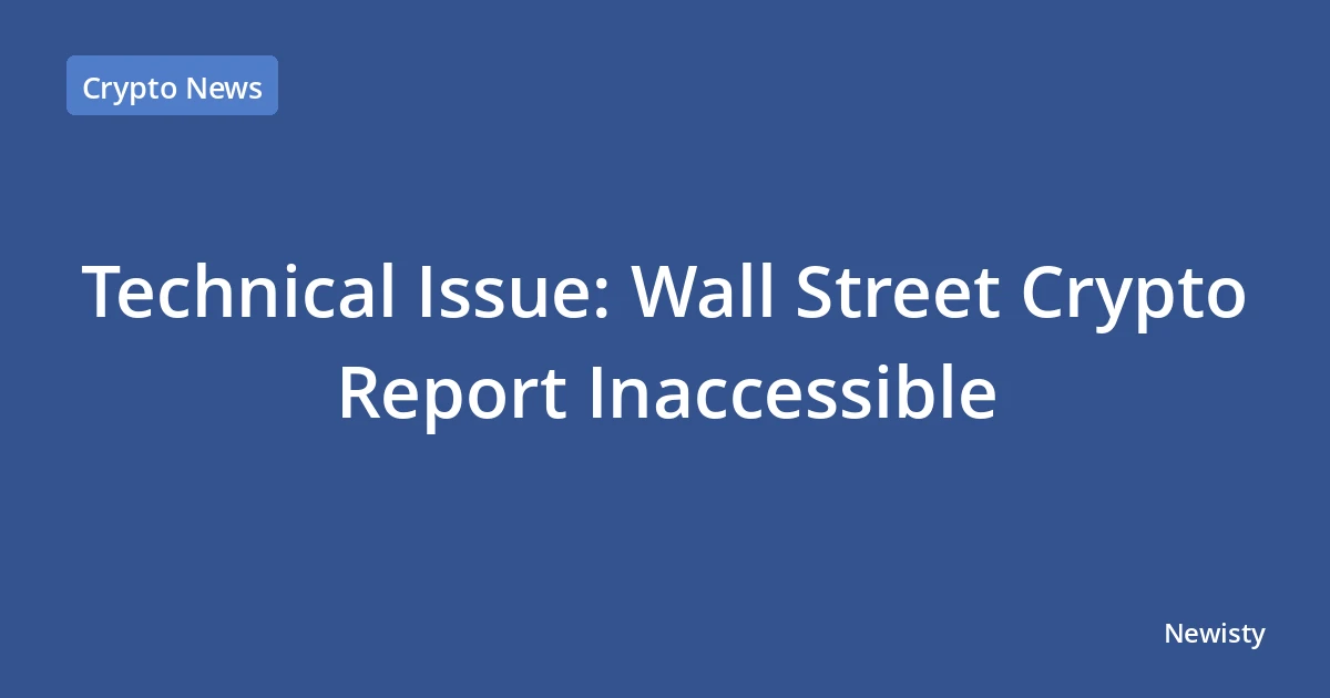 Technical Issue: Wall Street Crypto Report Inaccessible