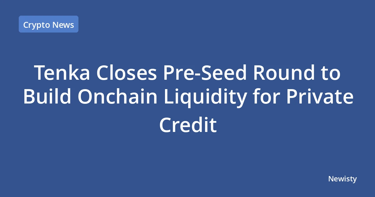 Tenka Closes Pre-Seed Round to Build Onchain Liquidity for Private Credit