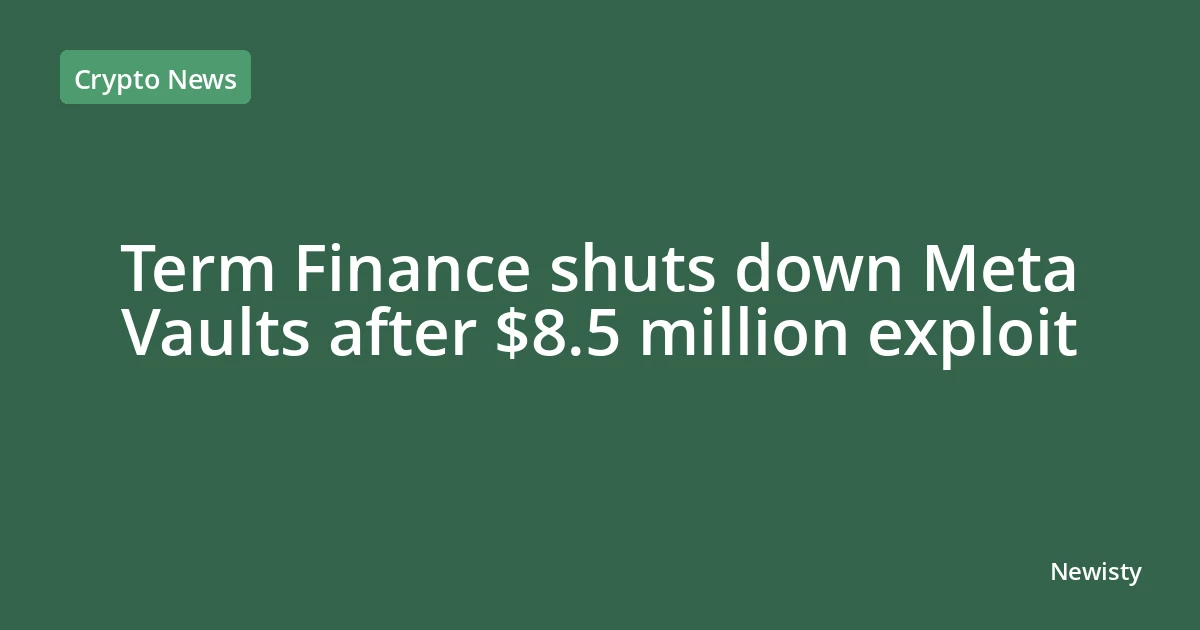 Term Finance shuts down Meta Vaults after $8.5 million exploit