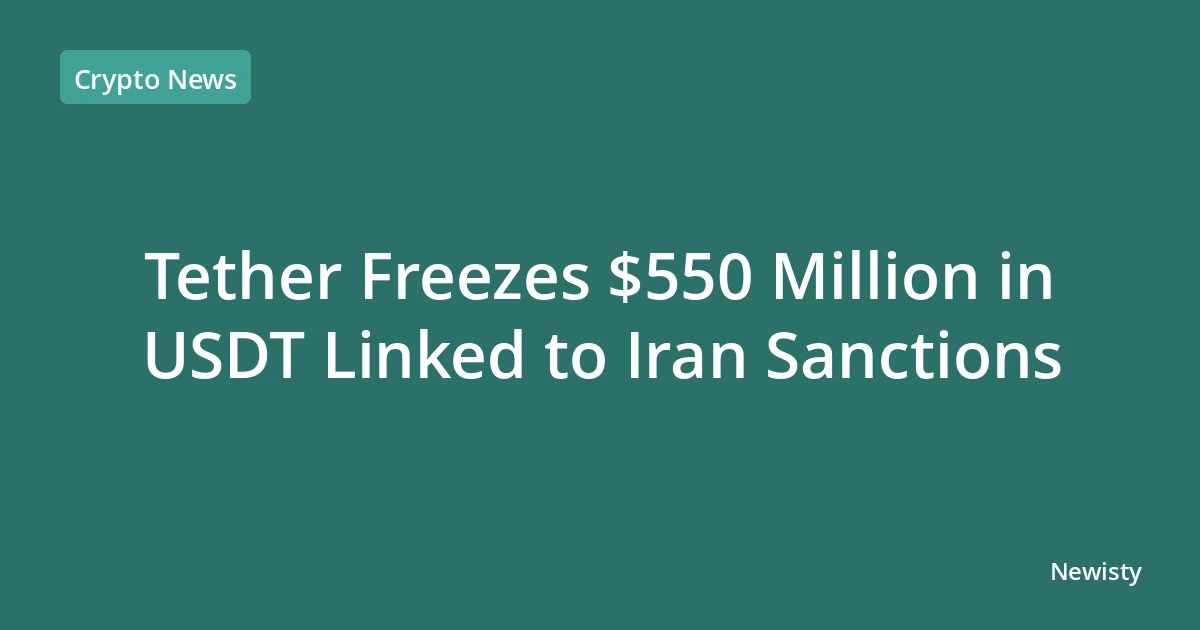 Tether Freezes $550 Million in USDT Linked to Iran Sanctions