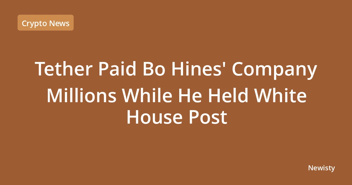 Tether Paid Bo Hines' Company Millions While He Held White House Post
