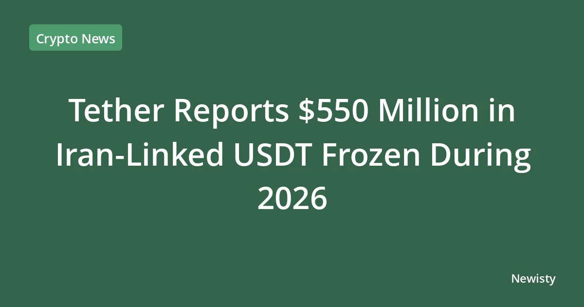Tether Reports $550 Million in Iran-Linked USDT Frozen During 2026